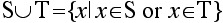 S union T = {x|x is an element of S or x is an element of T