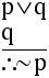  p or q.  p.  Therefore, not q.