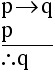 If p then q. p. Therefore q.