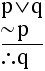 p or q. Not p. Therefore q.