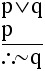 p or q. p. Therefore not q.